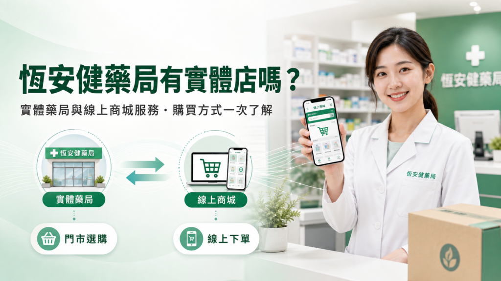 恆安健藥局有實體店嗎？實體藥局與線上商城服務、購買方式一次了解