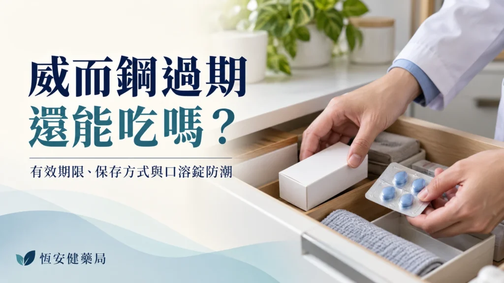 威而鋼過期還能吃嗎？有效期限、保存方式與口溶錠防潮