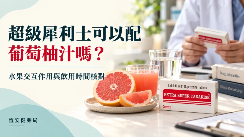 超級犀利士可以配葡萄柚汁嗎?水果交互作用與飲用時間核對